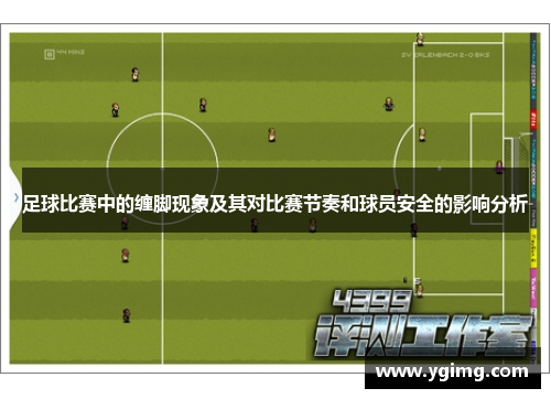 足球比赛中的缠脚现象及其对比赛节奏和球员安全的影响分析