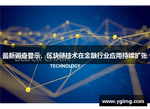 最新调查显示，区块链技术在金融行业应用持续扩张