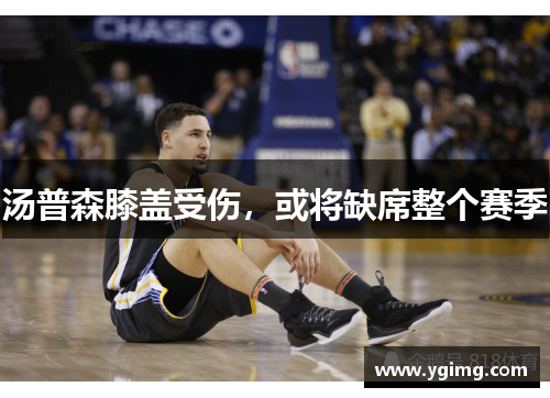 汤普森膝盖受伤，或将缺席整个赛季