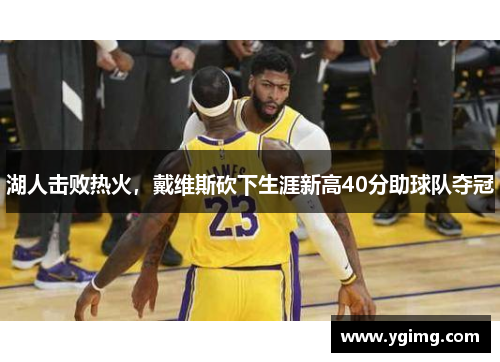 湖人击败热火，戴维斯砍下生涯新高40分助球队夺冠