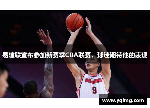 易建联宣布参加新赛季CBA联赛，球迷期待他的表现