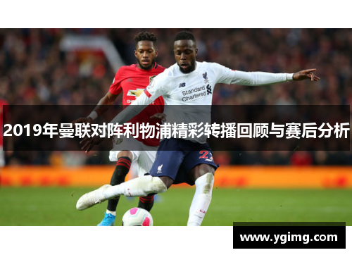 2019年曼联对阵利物浦精彩转播回顾与赛后分析